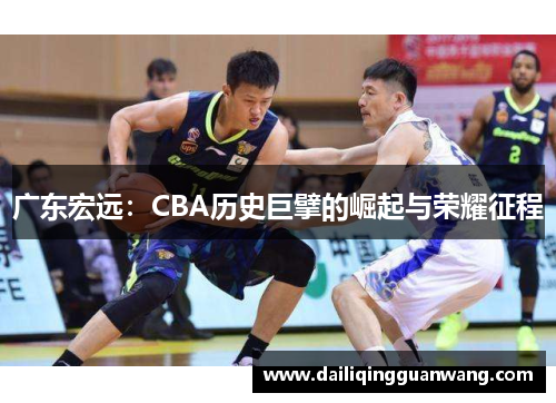 广东宏远:CBA历史巨擘的崛起与荣耀征程